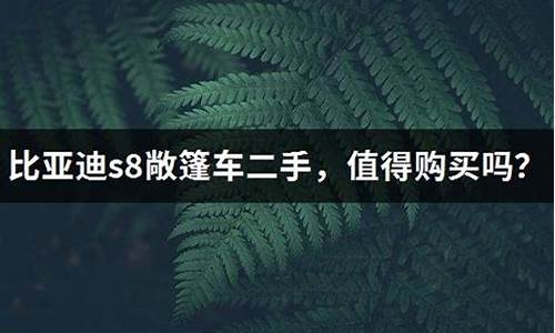 比亚迪s8二手敞篷值得买吗_比亚迪s8二手敞篷值得买吗